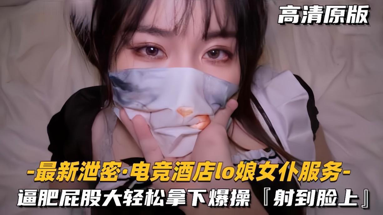 推荐【最新泄密电竞酒店lo娘女仆服务】肥逼屁股大，轻松拿下射脸上