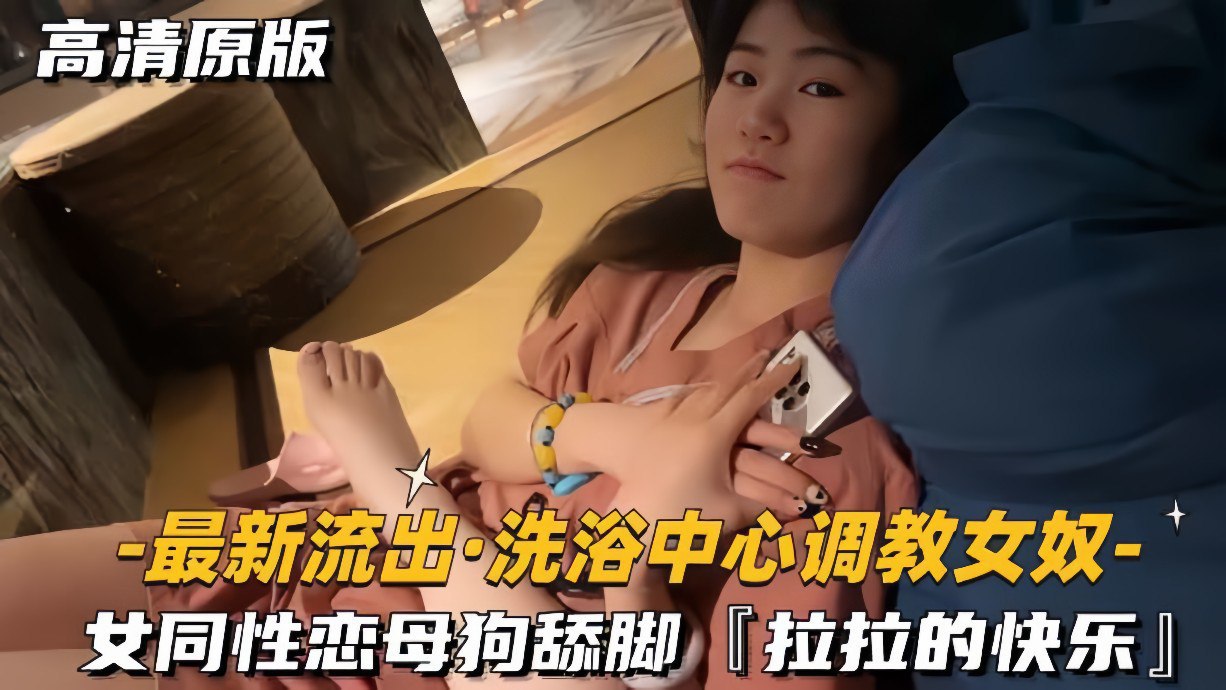 推荐【最新流出洗浴中心调教女奴】女同性恋母狗舔脚，拉拉的快乐