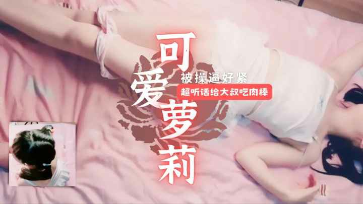 推荐【白虎萝莉】可爱少女超听话给大叔吃肉棒。极品白虎逼实在太紧了。-萝莉