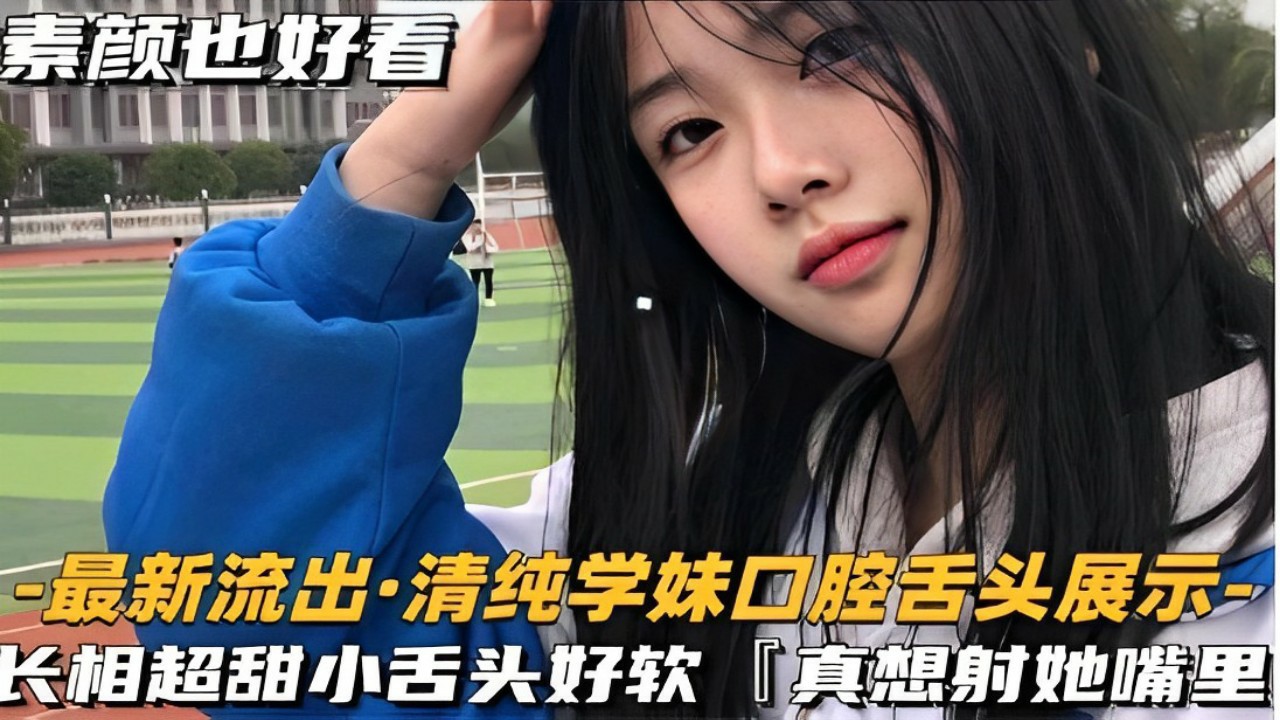 推荐素颜也好看-最新流出·清纯学妹口腔舌头展示-长相超甜小舌头好软-萝莉
