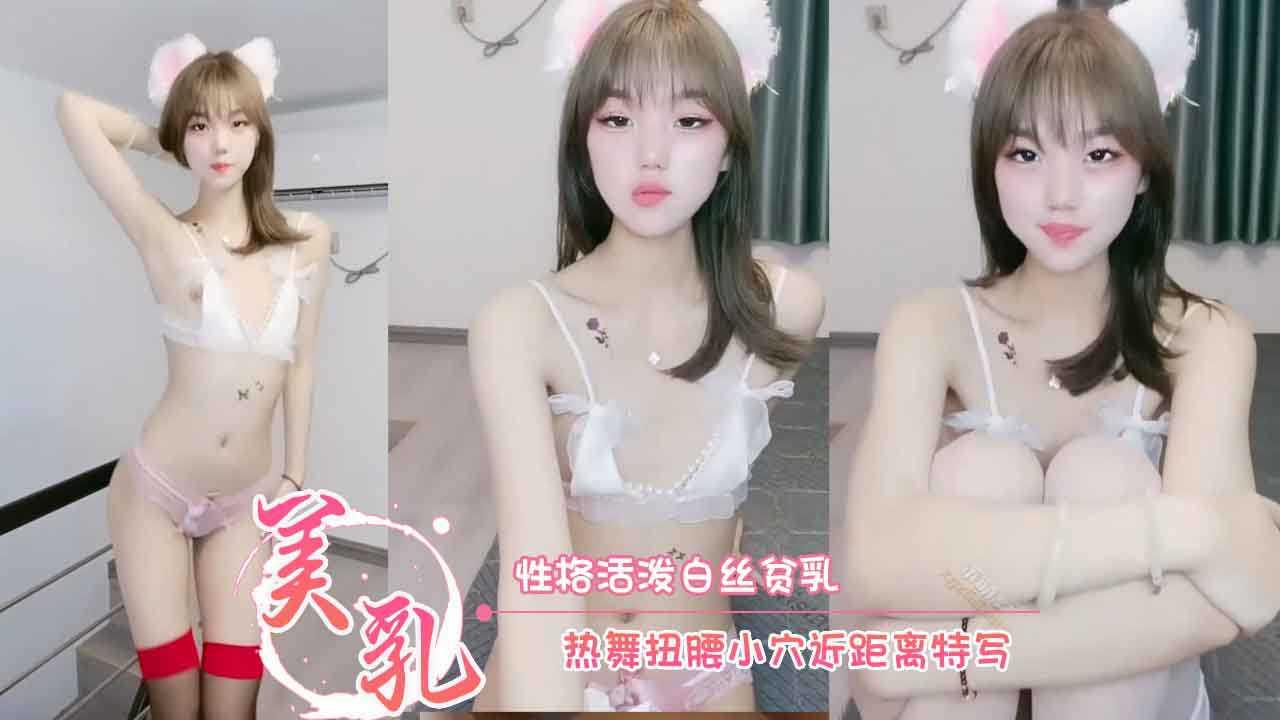 美少女 性格活泼白丝贫乳 热舞扭腰小穴近距离特写