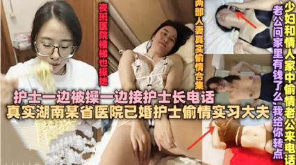 绿帽淫妻 已婚护士偷情接护士长电话被干到呻吟--绿奴性癖