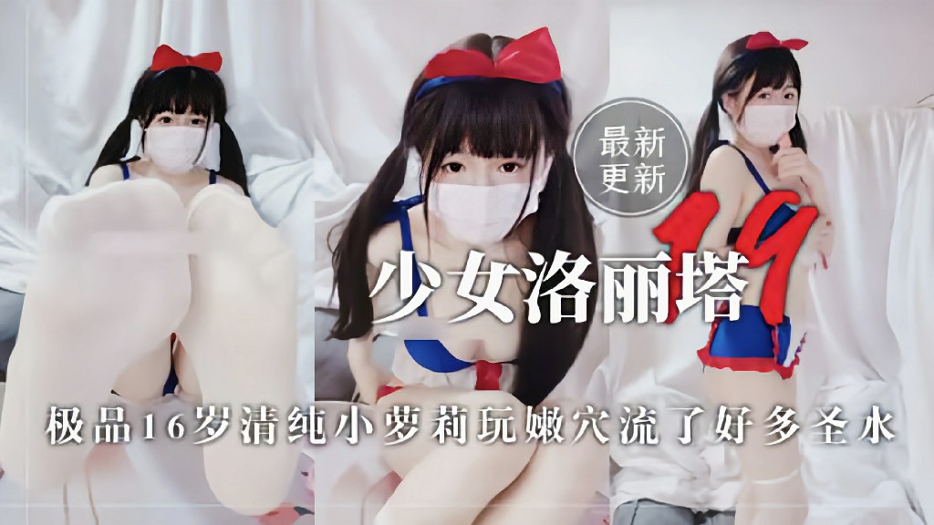 【少女洛丽塔】极品清纯少女小萝莉玩嫩穴流了好多圣水
