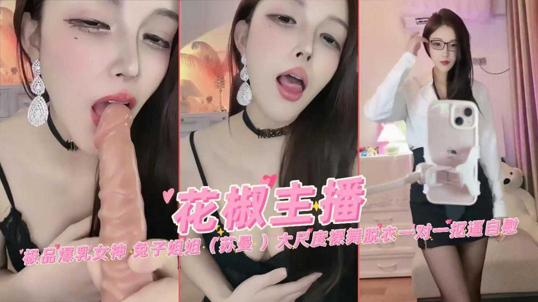 花季热门爆乳网红女主播女神苏曼大尺度裸舞淫语口交抠逼自慰
