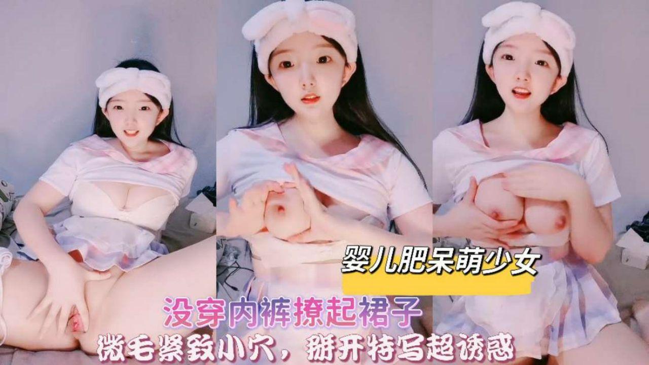 婴儿肥呆萌少女_没穿内裤撩起裙子掰开紧致小穴特写