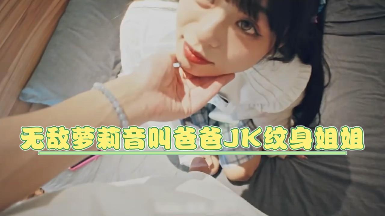 JK纹身姐姐，无敌萝莉音，叫爸爸