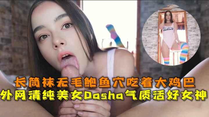 外网气质女神Dasha，长筒袜无毛美鲍，爱吃大鸡巴