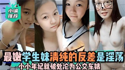 最嫩学生妹清纯的反差是淫荡小小年纪就破处论为公交车婊