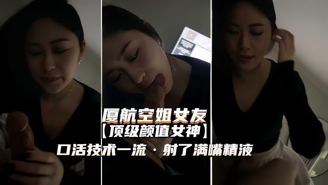 【厦航空姐女友】顶级颜值女神口活一流射了满嘴精液露脸