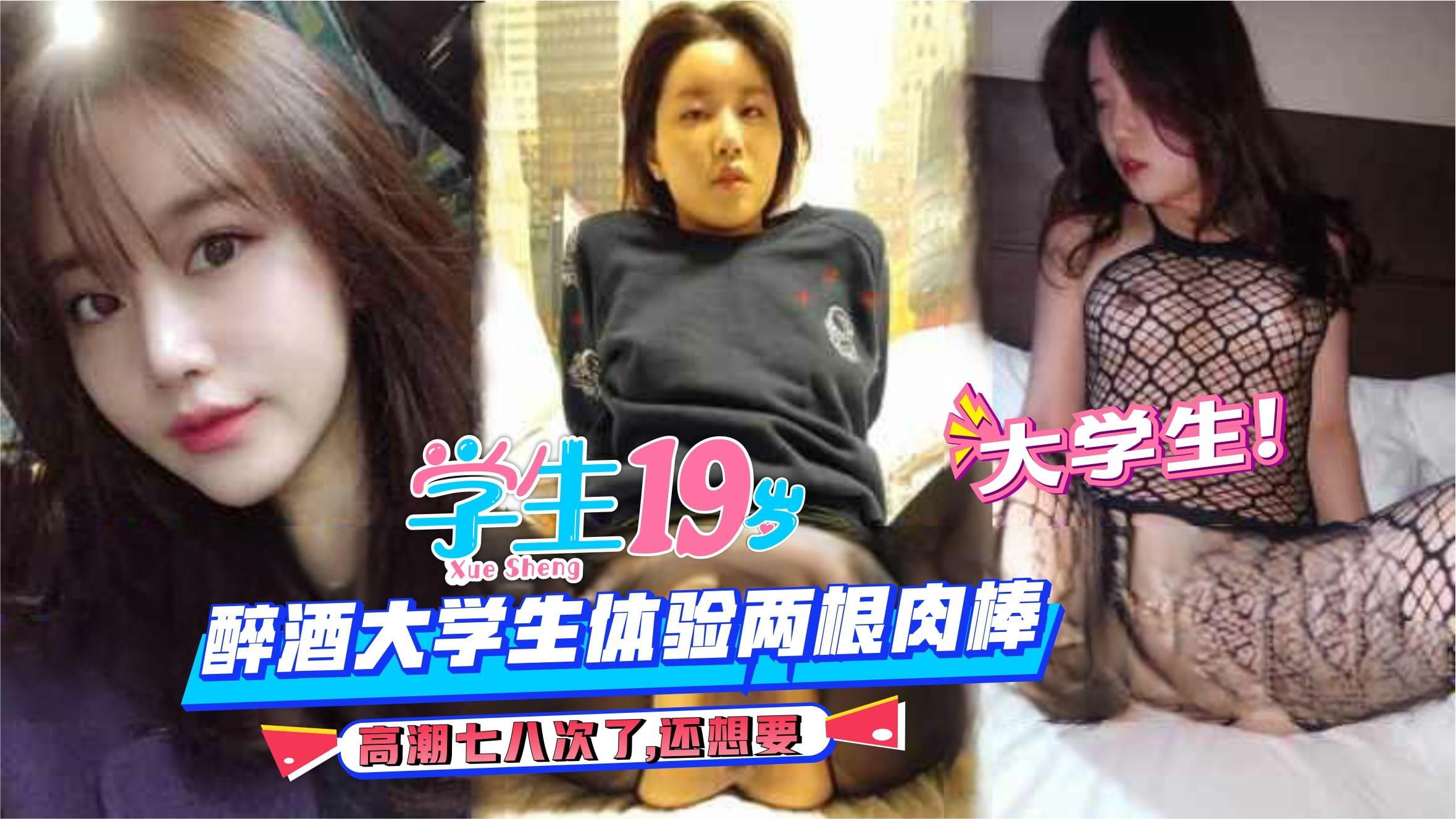 【大学生】醉酒大学生体验两根肉棒，高潮七八次了,还想要