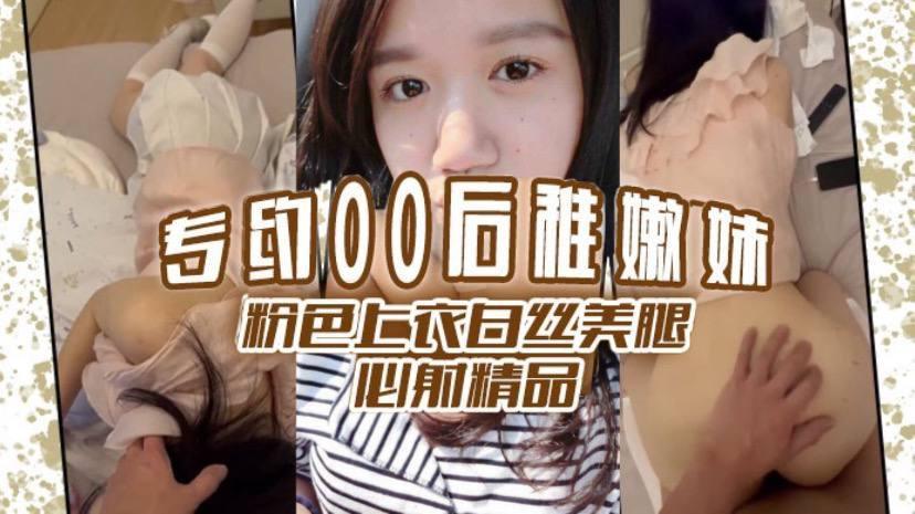 专约00后稚嫩萝莉妹粉色上衣白丝美腿必射精品