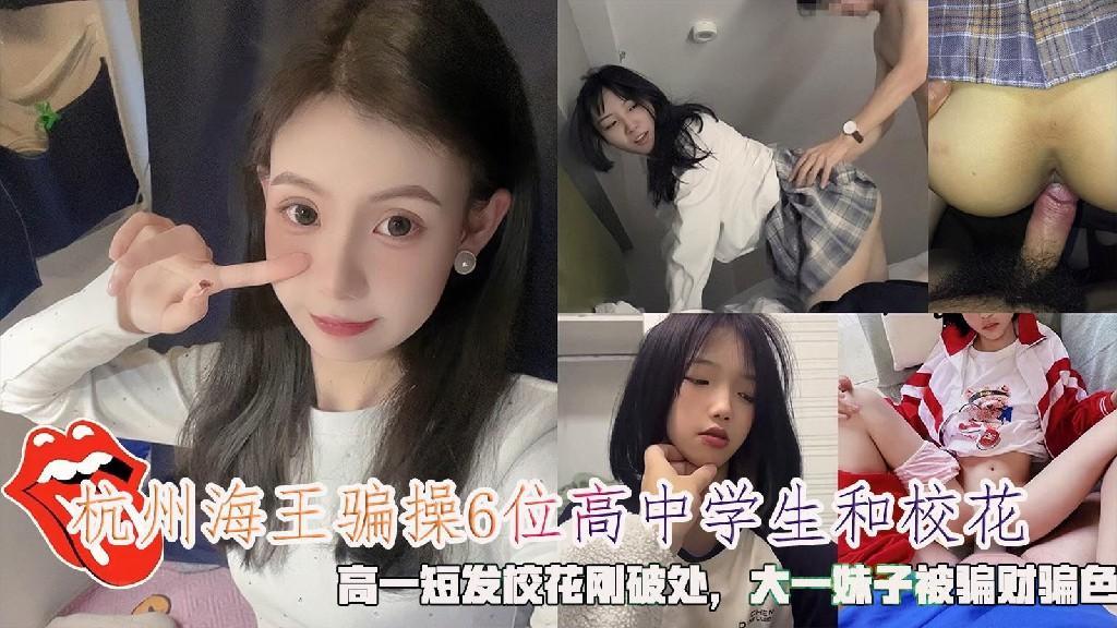杭州海王骗操6位学生妹和校花，高短发校花刚破处，大一妹子被骗财骗色