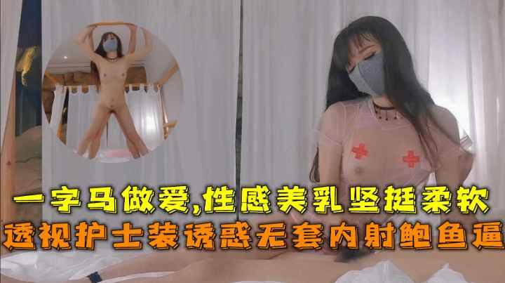 透视护士装诱惑，无套内射鲍鱼逼，一字马做爱,性感美乳坚挺柔软