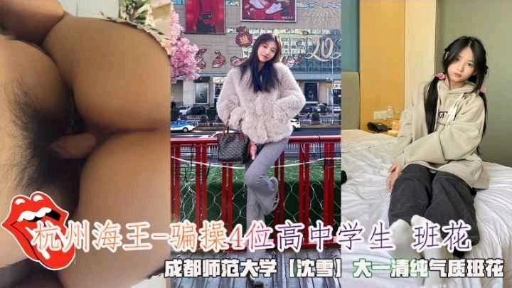 杭州海王-骗操4位高中班花，成都师范大学沈雪大一清纯气质班花