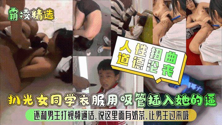 【黑料吃瓜】人性扭曲道德沦丧！扒光女同学衣服用吸管插入她的逼,还和男生打视频通话,说这里面有奶茶,让男生过来吸