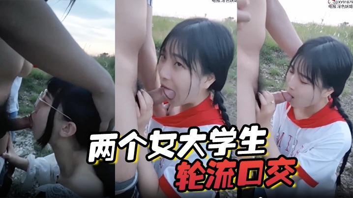 两个女 大 学 生轮流口交