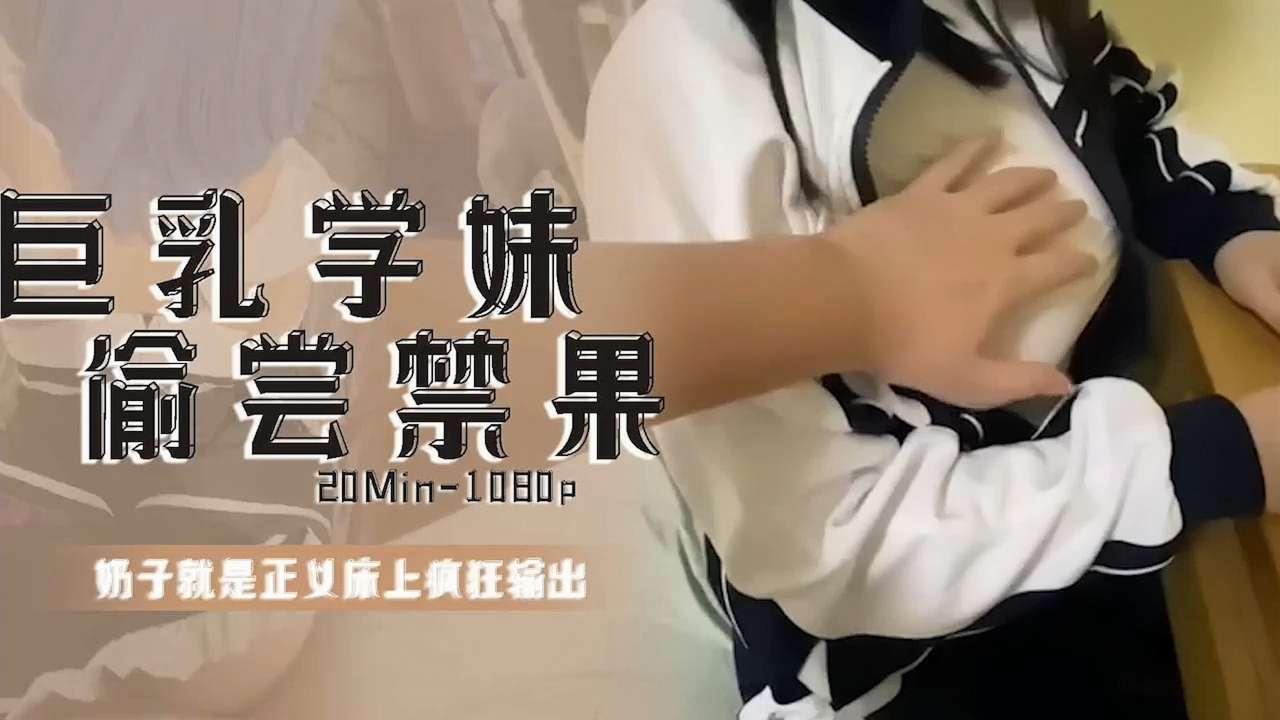 巨乳萝莉学生妹，初次偷尝禁果