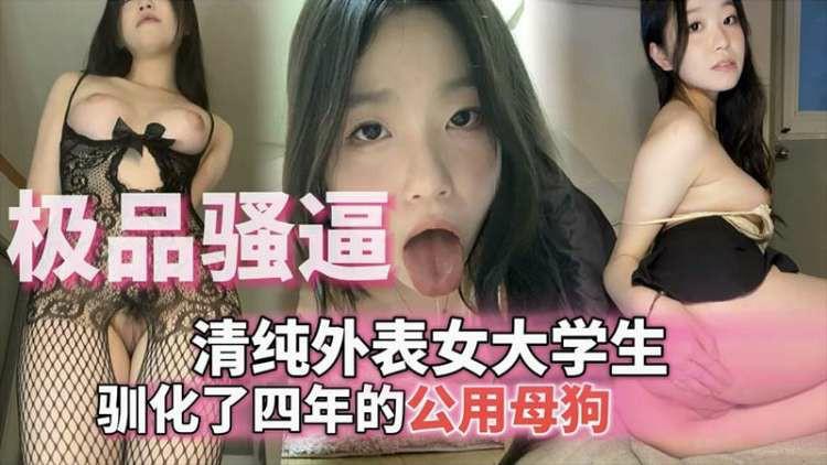 【极品骚逼】清纯外表女大学生 驯化了四年的公用母狗