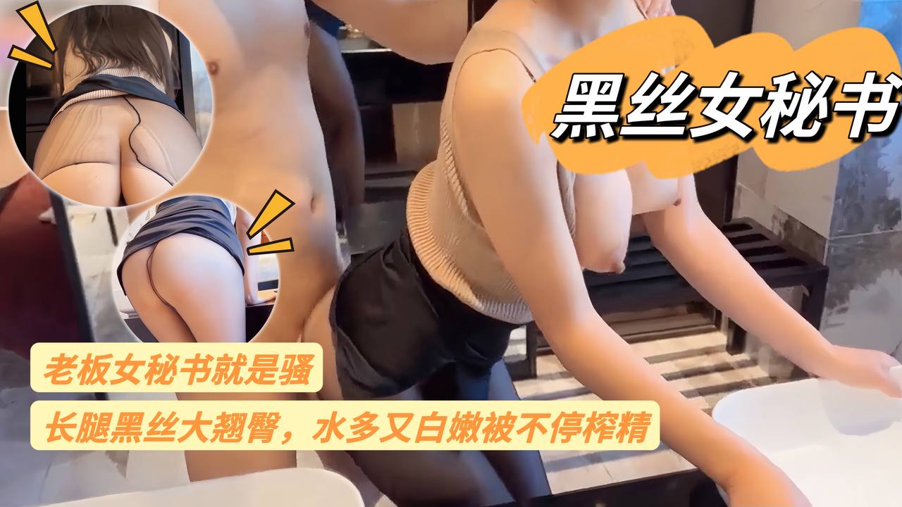【黑丝女秘书】老板女秘书就是骚，长腿黑丝大翘臀，水多又白嫩 被不停榨精