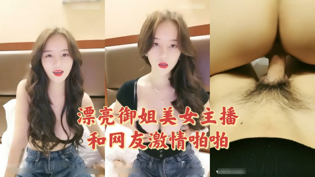 漂亮御姐美女主播和网友激情啪啪 十分淫荡