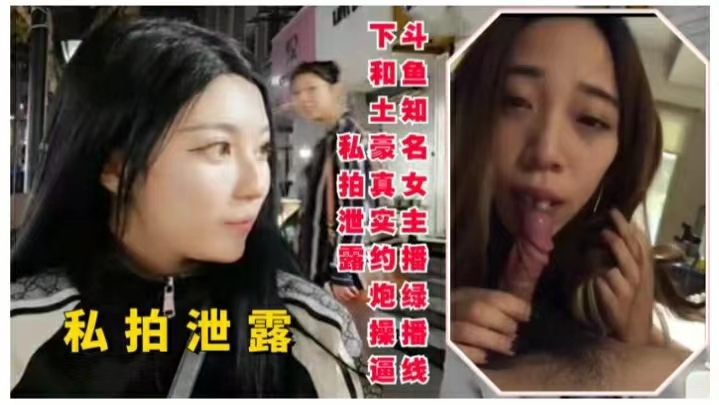 斗鱼知名女主播绿播线下和土豪真实约炮