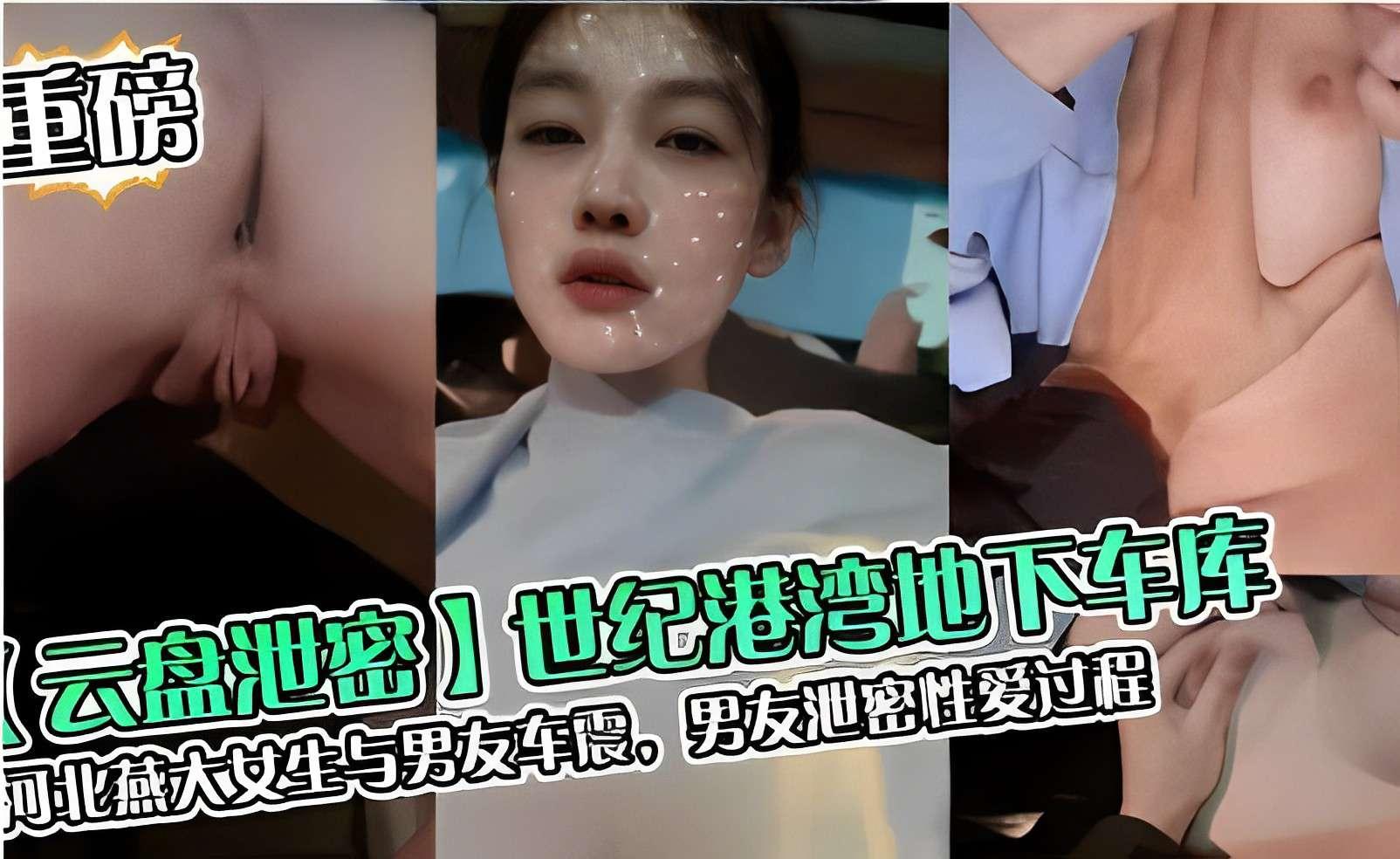 推荐【云盘泄密】世纪港湾地下车库，河北燕大女生与男友车震，男友泄密性爱过程