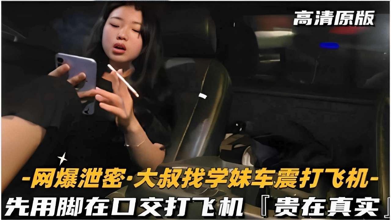 推荐-网爆泄密·大叔找学妹车震打飞机-先用脚再口交打飞机贵在真实