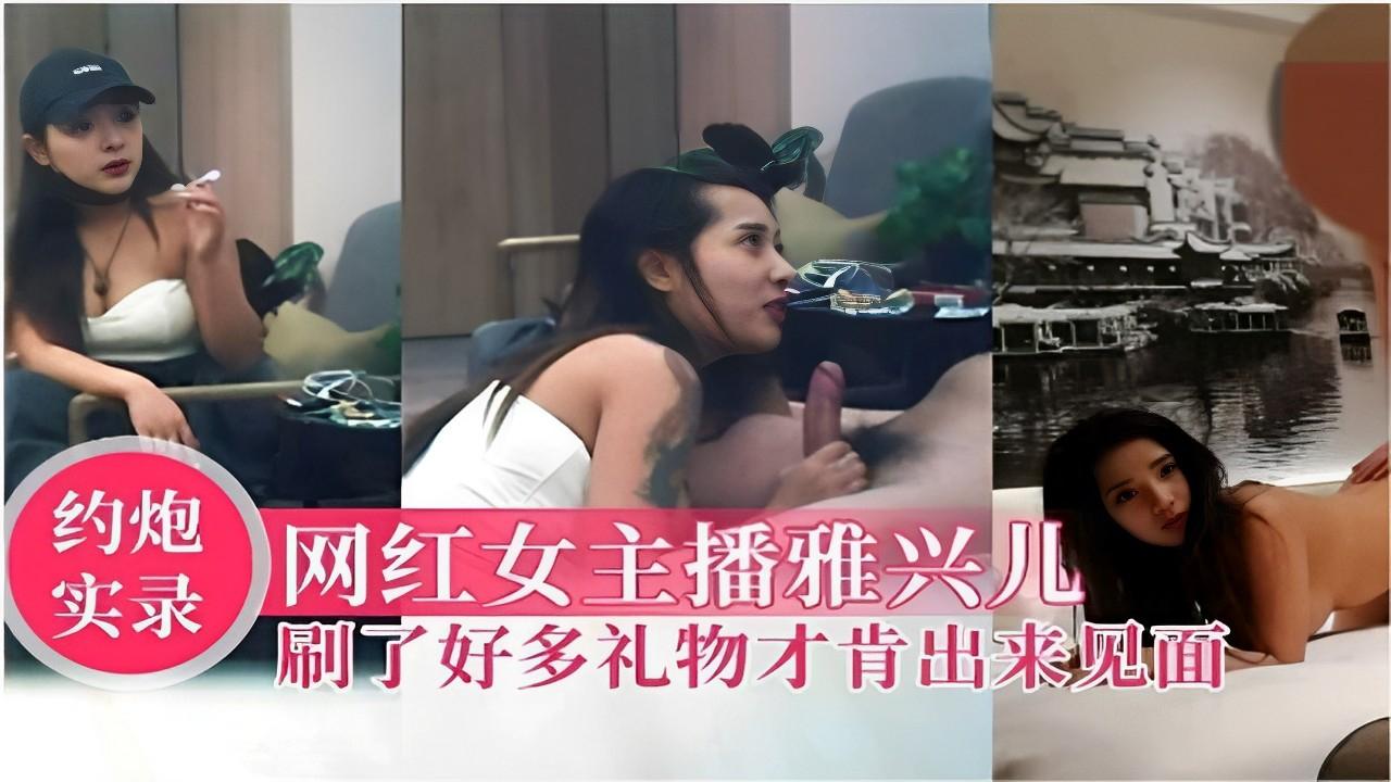 推荐约炮实录网红女主播雅兴儿刷了好多礼物才肯出来见面