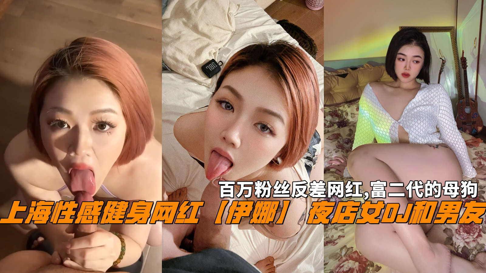 推荐上海性感健身网红【伊娜】夜店女DJ和男友，百万粉丝反差网红,富二代的母狗。