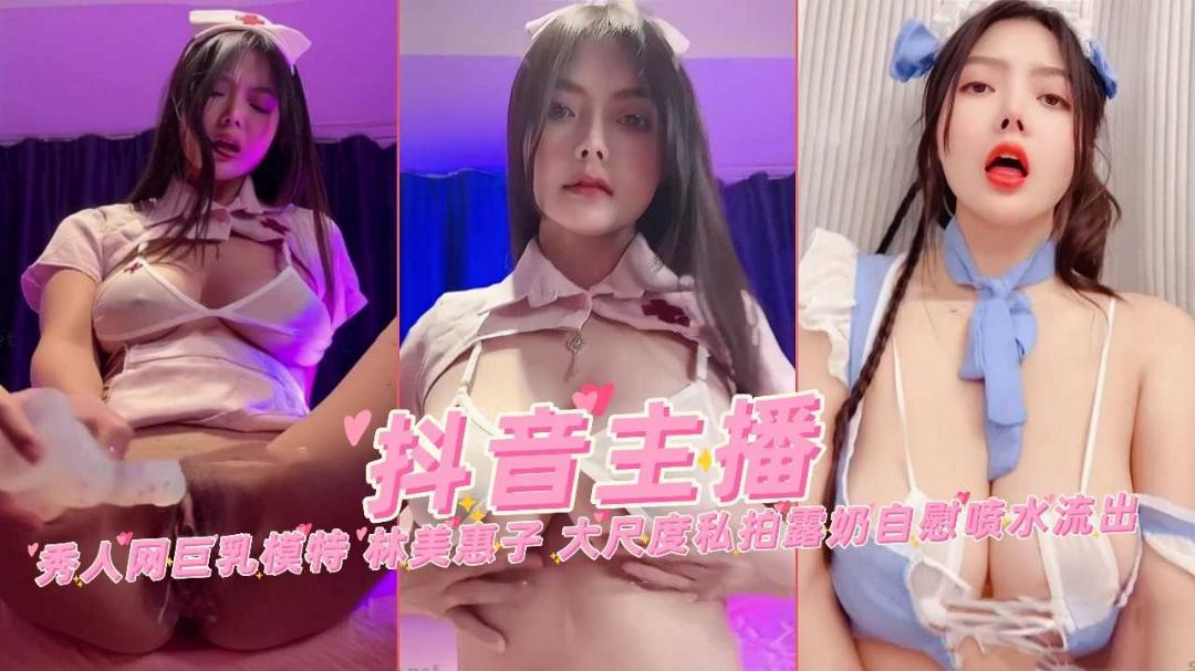 推荐抖音主播秀人网巨乳模特林美惠子大尺度私拍漏奶自慰喷水