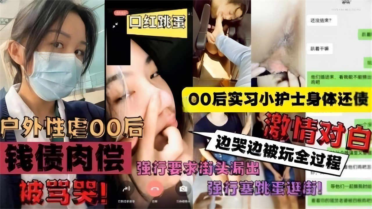 推荐【户外性虐00后】00后实习小护士身体还债，强行要求街头露出，边哭边被玩全过程激情对白