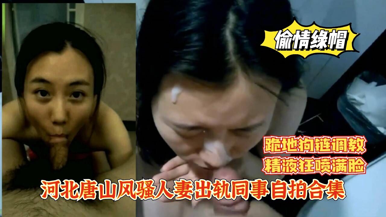 河北唐山风骚人妻出轨同事，精液狂喷满脸