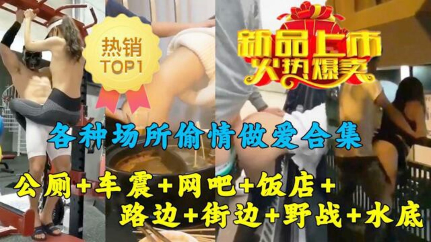 各种场所偷情做爱合集公厕 车震 网吧饭店