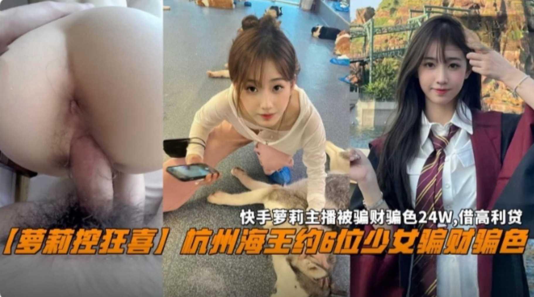 【萝莉控狂喜】杭州海王约6位少女骗财骗色，快手萝莉主播被骗24W，最终借高利贷