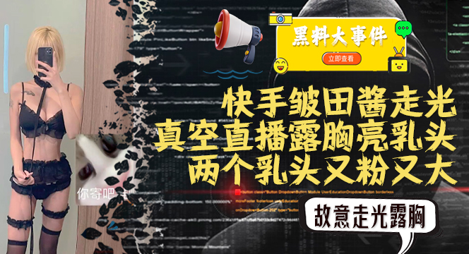 推荐吃瓜快手皱田酱C杯真空直播露点贴胸贴