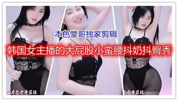 韩国女主播超大屁股小蛮腰抖奶抖臀秀极品身材情趣艳舞