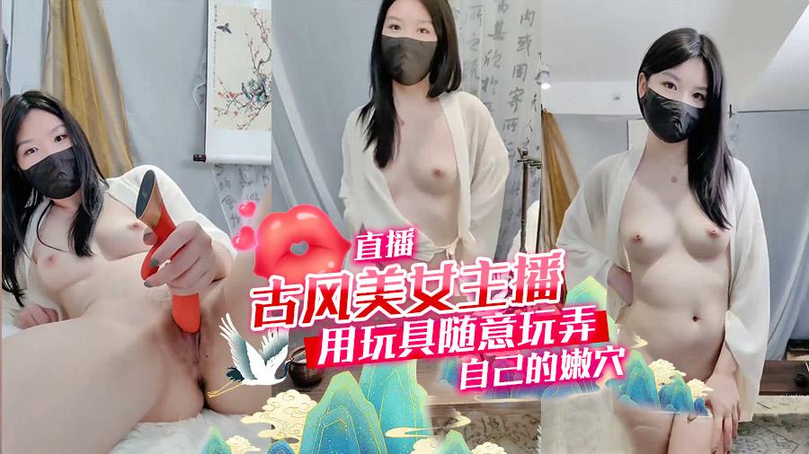 古风美女主播用玩具 随意玩弄自己的嫩穴直播