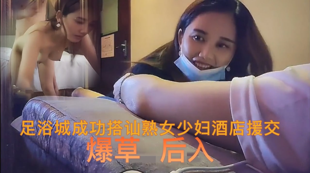 足浴城成功搭讪技师少妇 酒店爆草 探花