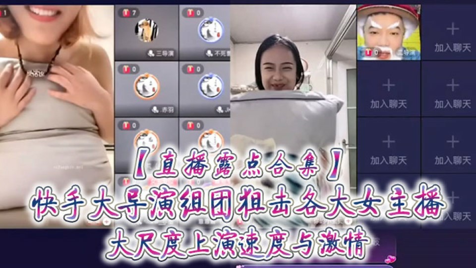 直播露点合集快手大导演组团狙击各大女主播大尺度上演速度