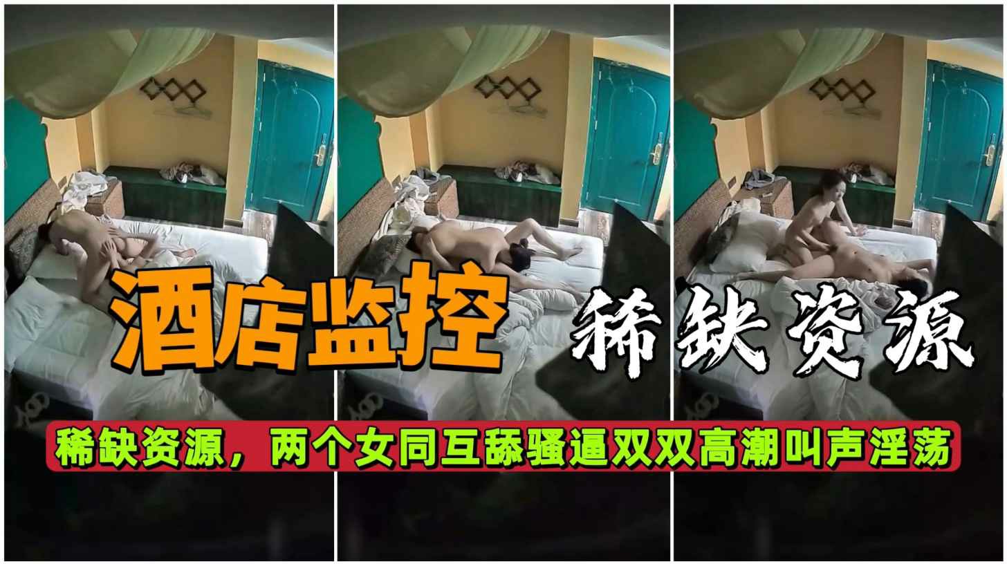 【酒店监控】稀缺资源！两个女同互舔骚逼双双高潮叫声淫荡