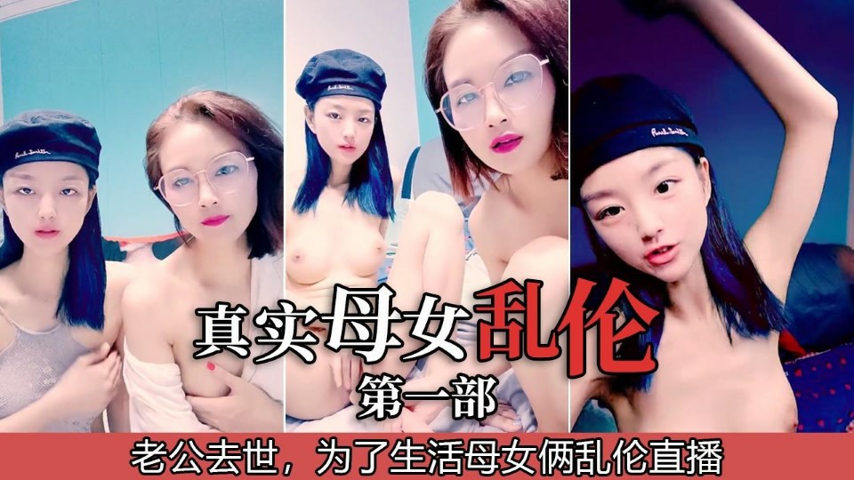 真实母女乱伦1老公过世为了生活母女俩乱伦直播