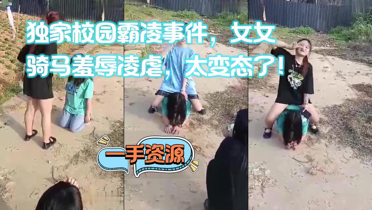 独家校园霸凌事件，女女骑马羞辱凌虐，太变态了！