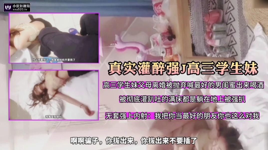 推荐【真实灌醉强J高三学生妹】跟男闺蜜喝酒被灌醉无套强上超级刺激