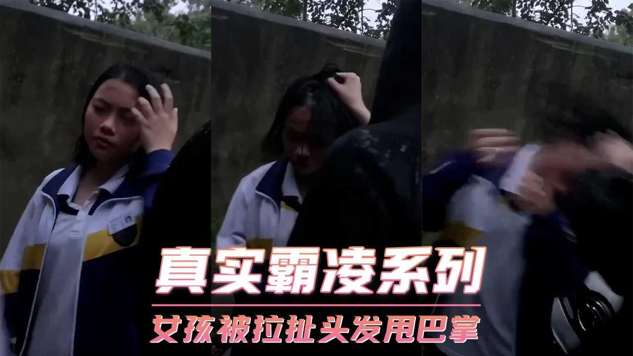 真实霸凌系列-女孩被拉扯头发甩巴掌