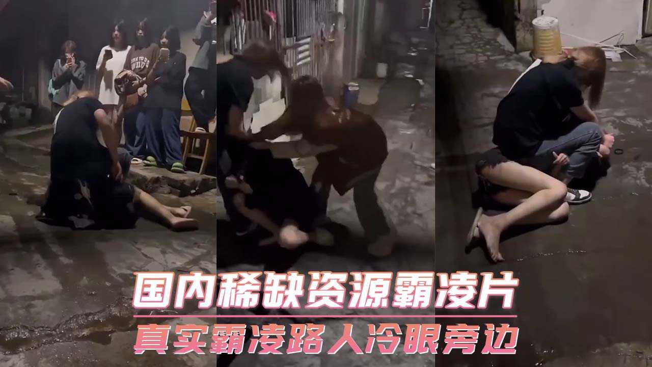国内稀缺资源霸凌片 真实霸凌路人冷眼旁边