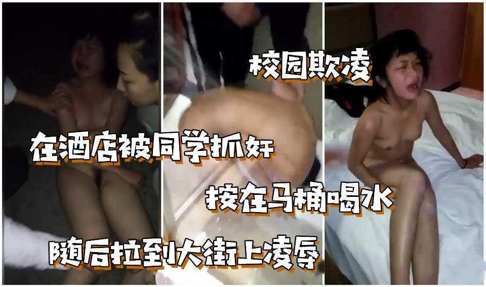 12【校园霸凌】在酒店被同学捉奸，按在马桶喝水，又拉到大街上凌辱