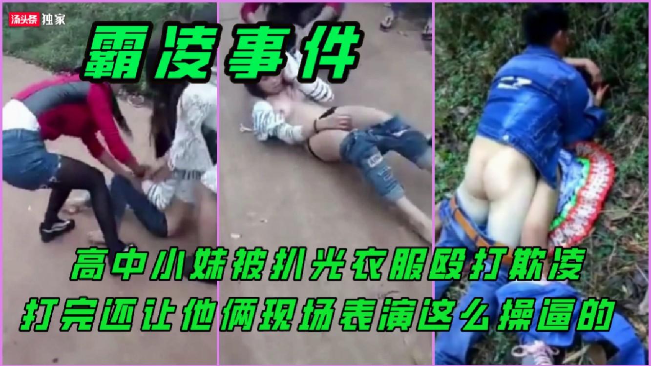 【霸凌事件】农村小妹被扒光衣服殴打欺凌打完还要他们俩表演怎么操逼的