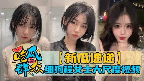 【新瓜速递】细狗程女士大尺度视频