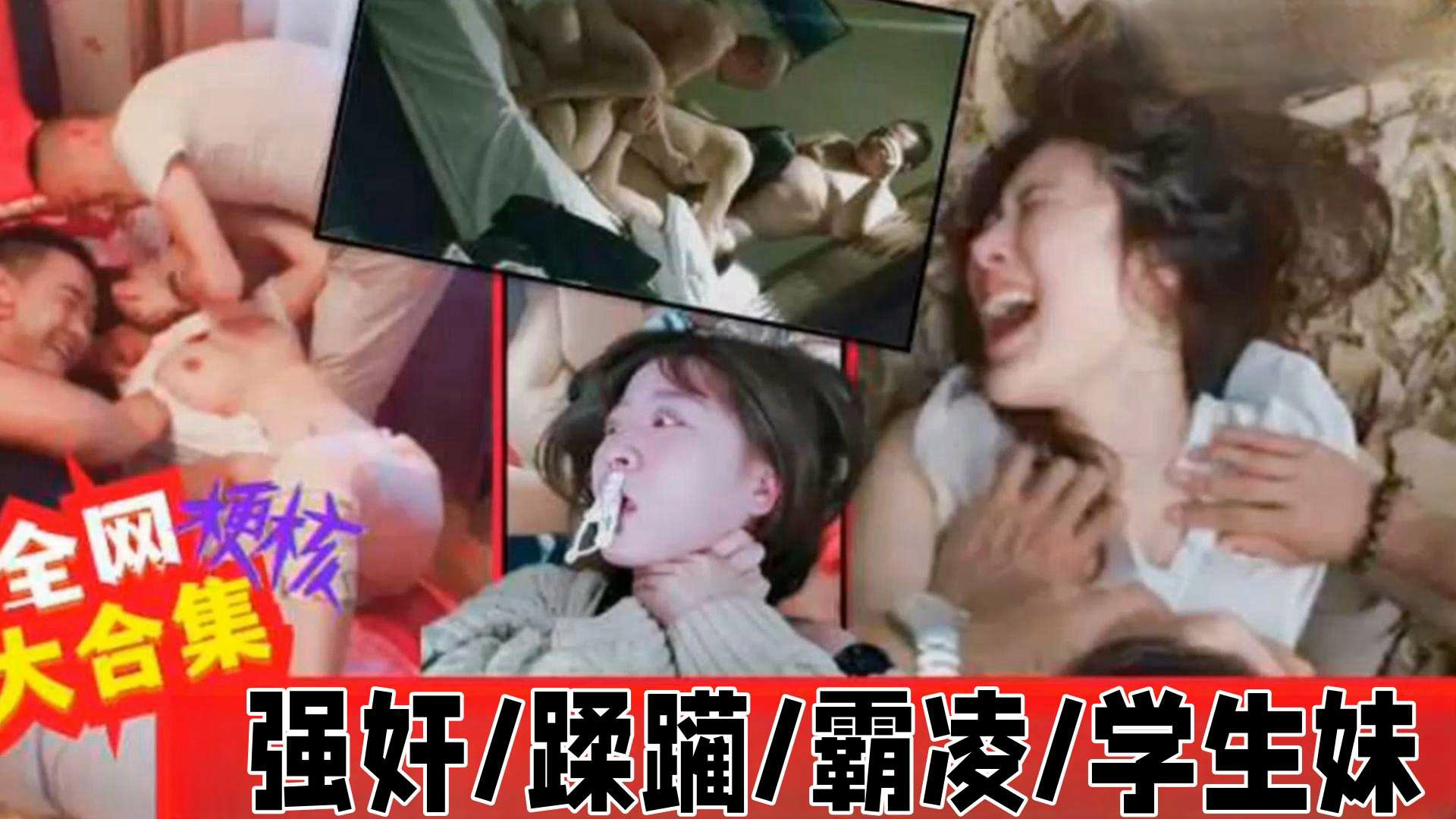 【全网大合集硬核黑料】强奸 蹂躏 霸凌 学生妹 轮奸，一网打尽-猎奇吃瓜