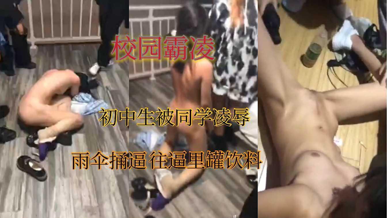 《校园霸凌》22初中女学生被同学暴打凌辱，雨伞捅逼 往逼里罐饮料水，小逼都要被玩坏了